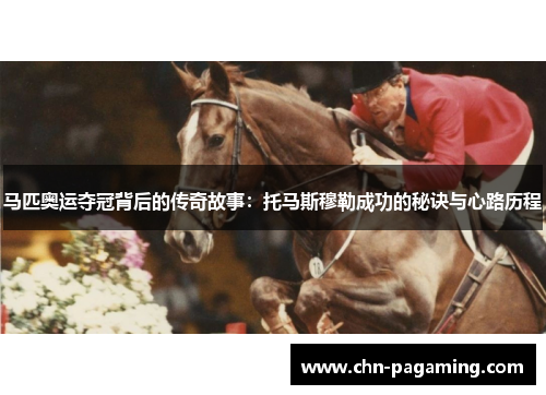 马匹奥运夺冠背后的传奇故事:托马斯穆勒成功的秘诀与心路历程 马匹奥运夺冠背后的传奇故事:托马斯穆勒成功的秘诀与心路历程