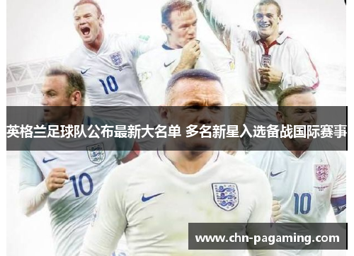 英格兰足球队公布最新大名单 多名新星入选备战国际赛事