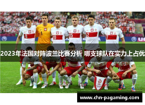 2023年法国对阵波兰比赛分析 哪支球队在实力上占优 2023年法国对阵波兰比赛分析 哪支球队在实力上占优
