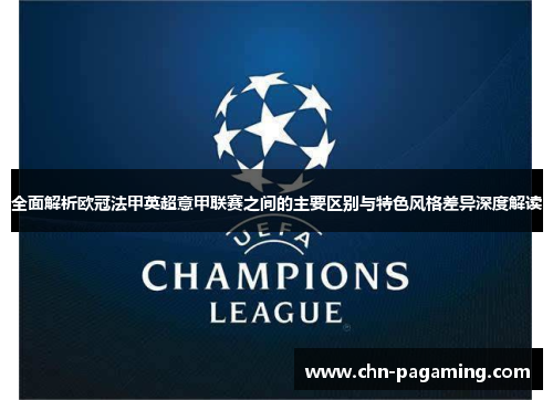 全面解析欧冠法甲英超意甲联赛之间的主要区别与特色风格差异深度解读 全面解析欧冠法甲英超意甲联赛之间的主要区别与特色风格差异深度解读