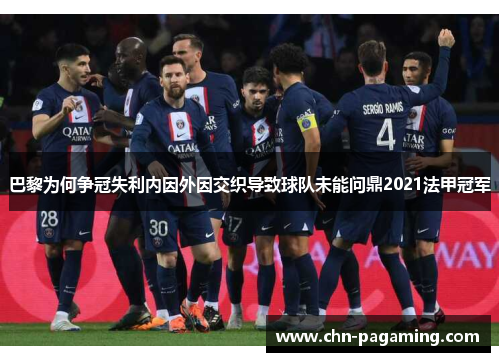 巴黎为何争冠失利内因外因交织导致球队未能问鼎2021法甲冠军 巴黎为何争冠失利内因外因交织导致球队未能问鼎2021法甲冠军