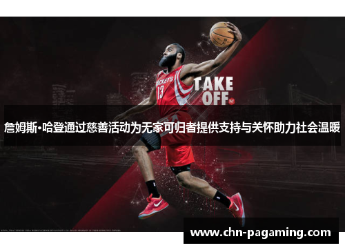 詹姆斯·哈登通过慈善活动为无家可归者提供支持与关怀助力社会温暖